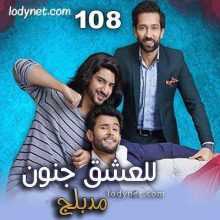 مسلسل للعشق جنون مدبلج الحلقة 108